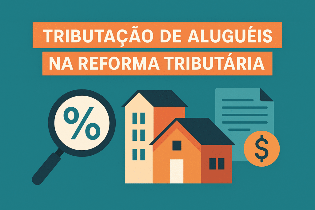 Descubra como a Reforma Tributária vai impactar a tributação de aluguéis no Brasil a partir de 2026. Entenda as novas regras, redutores e como se preparar.